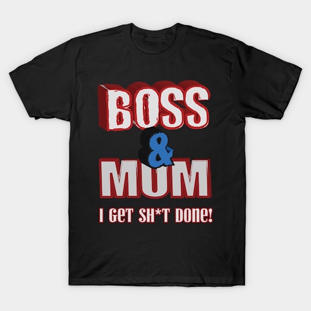 Boss and mum I get stuff done funny design T-Shirt by kamdesigns